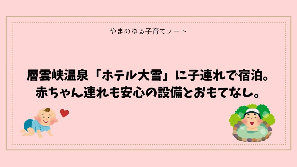 層雲峡温泉「ホテル大雪」に子連れで宿泊。赤ちゃん連れも安心の設備とおもてなし。